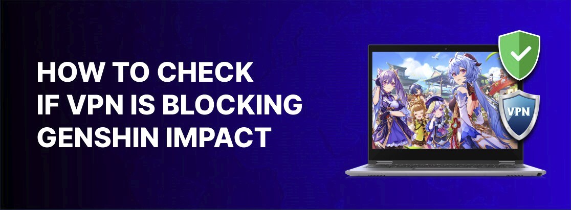 Hvordan man kontrollerer, om VPN blokerer for Genshin 